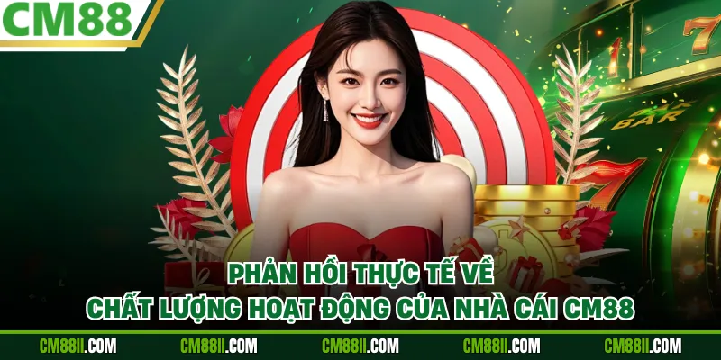 Phản hồi thực tế về chất lượng hoạt động của nhà cái CM88